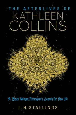 The Afterlives of Kathleen Collins: A Black Woman Filmmaker's Search for New Life Paperback Indiana University Press