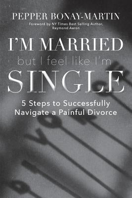 I'm Married But I Feel Like I'm Single: 5 Steps to Successfully Navigate a Painful Divorce Paperback Trilogy Christian Publishing