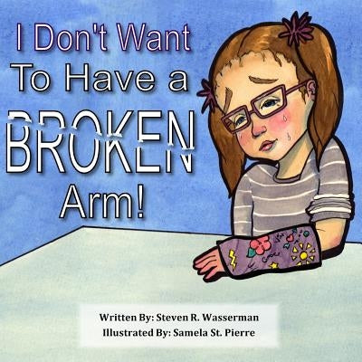 I Don't Want To Have a Broken Arm! Paperback Createspace Independent Publishing Platform