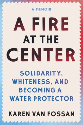 A Fire at the Center: Solidarity, Whiteness, and Becoming a Water Protector Paperback Skinner House Books