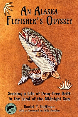 An Alaska Flyfisher's Odyssey: Pursuing a Life of Drag-Free Drift in the Land of the Midnight Sun Paperback Sweetgrass Books