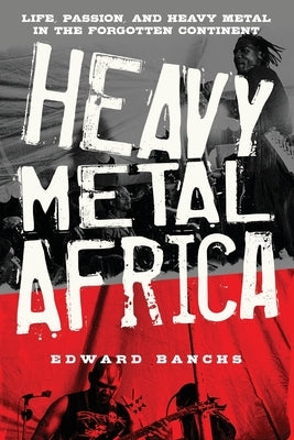 Heavy Metal Africa: Life, Passion, and Heavy Metal in the Forgotten Continent Paperback Word Association Publishers