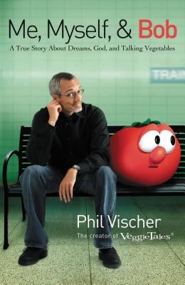 Me, Myself & Bob: A True Story about Dreams, God, and Talking Vegetables Thomas Nelson