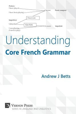 Understanding Core French Grammar Paperback Vernon Press
