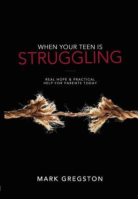 When Your Teen Is Struggling: Real Hope & Practical Help for Parents Today Paperback Heartlight Ministries Foundation