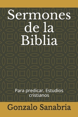 Sermones de la Biblia: para predicar. Estudios cristianos = by Sanabria, Gonzalo