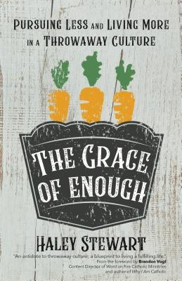 The Grace of Enough: Pursuing Less and Living More in a Throwaway Culture Paperback Ave Maria Press