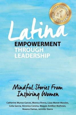 Latina Empowerment Through Leadership: Mindful Stories From Inspiring Women Paperback Createspace Independent Publishing Platform