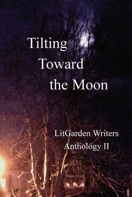 Tilting Toward the Moon: LitGarden Anthology II Paperback Litgarden Writers