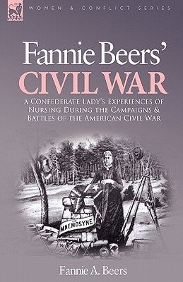 Fannie Beers' Civil War: A Confederate Lady's Experiences of Nursing During the Campaigns & Battles of the American Civil War Paperback Leonaur Ltd