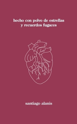 hecho con polvo de estrellas y recuerdos fugaces by Alanis, Santiago