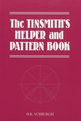 The Tinsmith's Helper and Pattern Book: With Useful Rules, Diagrams and Tables Paperback Astragal Press