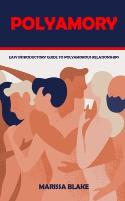 Polyamory: Easy Introductory Guide to Polyamorous Relationships Paperback Independently Published