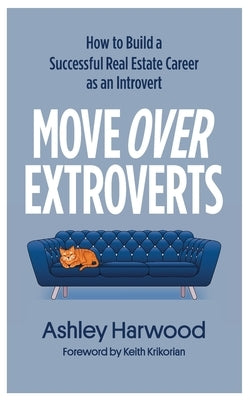 Move Over Extroverts: How to Build a Successful Real Estate Career as an Introvert by Harwood, Ashley