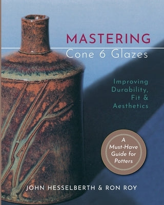 Mastering Cone 6 Glazes: Improving Durability, Fit and Aesthetics Paperback Echo Point Books & Media