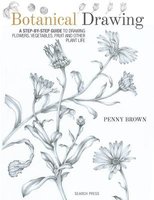 Botanical Drawing: A Step-By-Step Guide to Drawing Flowers, Vegetables, Fruit and Other Plant Life Search Press
