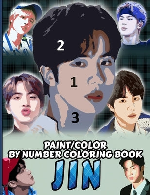 Jin Color/Paint by Number Coloring Book: KIM SEOKJIN Stress Relief & Satisfying Coloring Book For BTS JIN Fans - Easy And Relaxing JIN Pictures - Kpop Paperback Independently Published