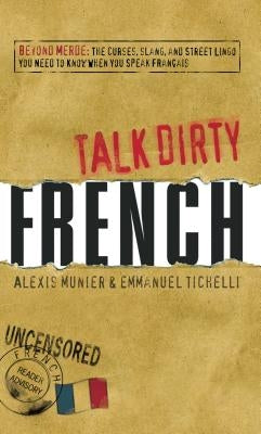 Talk Dirty French: Beyond Merde: The Curses, Slang, and Street Lingo You Need to Know When You Speak Francais Paperback Adams Media Corporation