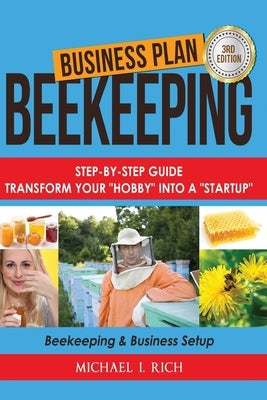 Business Plan: Beekeeping: Step-By-Step Guide: Transform Your Hobby Into A Startup - Beekeeping & Business Setup Paperback Createspace Independent Publishing Platform