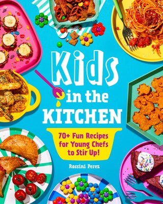 Kids in the Kitchen: 70+ Fun Recipes for Young Chefs to Stir Up! Paperback Rock Point
