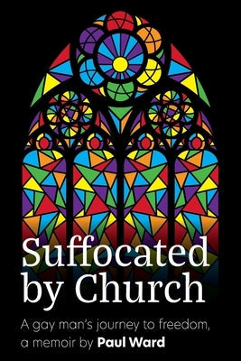 Suffocated by Church: A gay man's journey to freedom Paperback Paul Gerard Ward
