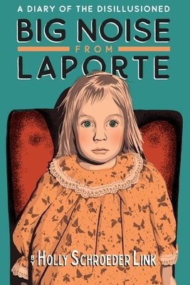 Big Noise from LaPorte: A Diary of the Disillusioned Paperback Sager Group LLC