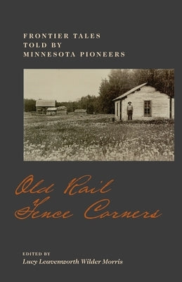 Old Rail Fence Corners: Frontier Tales Told by Minnesota Pioneers Paperback Minnesota Historical Society Press