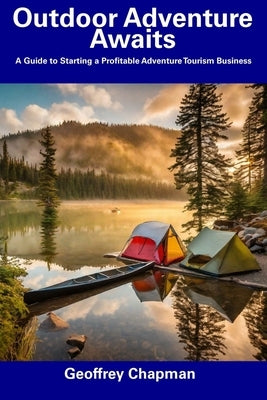 Outdoor Adventure Awaits: A Guide to Starting a Profitable Adventure Tourism Business Paperback Independently Published