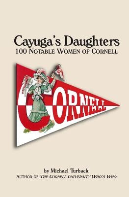 Cayuga's Daughters: 100 Notable Women of Cornell Paperback Createspace Independent Publishing Platform