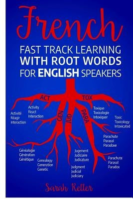 French Fast Track Learning with Root Words for English Speakers: Boost your French vocabulary with Latin and Greek Roots! Learn one root and you´ll le Paperback Createspace Independent Publishing Platform