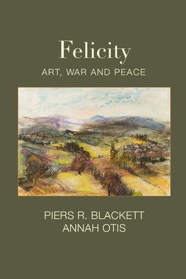 Felicity, Art, War and Peace Paperback Piers Blackett