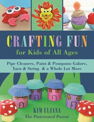 Crafting Fun for Kids of All Ages: Pipe Cleaners, Paint & Pom-Poms Galore, Yarn & String & a Whole Lot More Sky Pony