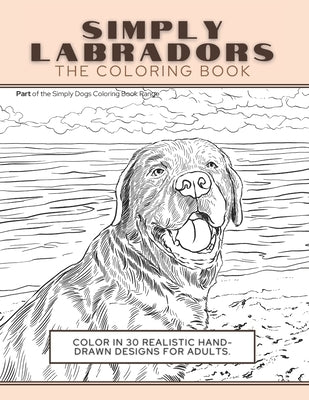 Simply Labradors: The Coloring Book: Color In 30 Realistic Hand-Drawn Designs For Adults. A creative and fun book for yourself and gift Paperback Vkc&b Books