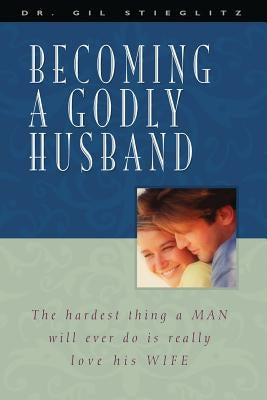 Becoming a Godly Husband: The Hardest Thing a Man Will Ever Do Is Really Love His Wife Paperback Principles to Live by