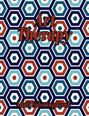 Art Therapy Adult Coloring Book: Geometric Shapes and Patterns Coloring Book Really RELAXING Colouring Books Paperback Independently Published