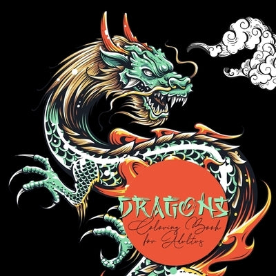 Dragons Coloring Book for Adults: Dragon Coloring Book for Adults - Chinese Dragons Japanese Dragons Coloring Book for Adults Paperback Monsoon Publishing LLC Sonja LIDL Info@monsoo