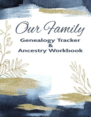 Our Family Genealogy Tracker & Ancestry Workbook: Research Family Heritage and Track Ancestry in this Genealogy Workbook 8x10 � 90 Pages Paperback Independently Published