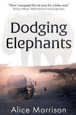 Dodging Elephants: Leaving the rat race for a bike race - 8000 miles across Africa Paperback Createspace Independent Publishing Platform