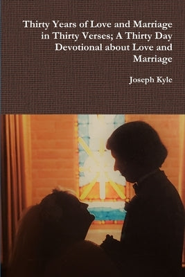 Thirty Years of Love and Marriage in Thirty Verses; A Thirty Day Devotional about Love and Marriage Paperback Lulu.com