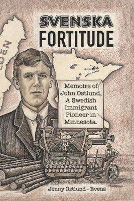 Svenska Fortitude: Memoirs of John Ostlund, A Swedish Immigrant Pioneer in Minnesota Paperback Braided Stream Arts