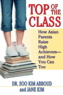 Top of the Class: How Asian Parents Raise High Achievers--and How You Can Too Paperback Berkley / Nal