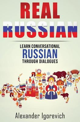 Real Russian: Learn How to Speak Conversational Russian Through Dialogues Paperback Createspace Independent Publishing Platform