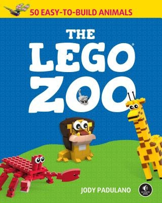 The Lego Zoo: 50 Easy-To-Build Animals No Starch Press
