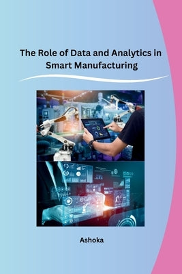 The Role of Data and Analytics in Smart Manufacturing Paperback Independent