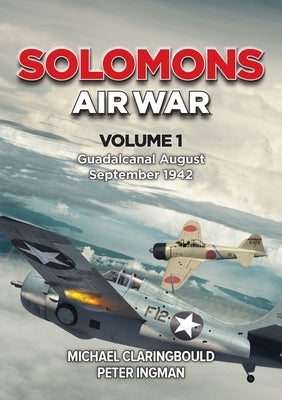 Solomons Air War: Volume 1 - Guadalcanal August - September 1942 Paperback Avonmore Books