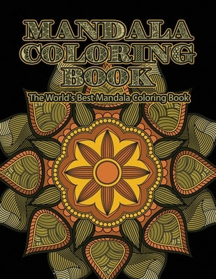 Mandala Coloring Book The World's Best Mandala Coloring Book: Adult Coloring Book Stress Relieving Mandalas Designs Patterns & So Much More Mandala .. Paperback Independently Published