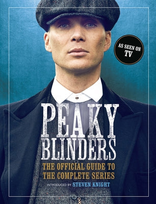 Peaky Blinders: The Official Guide to the Complete Series by Blinders, Peaky