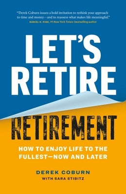 Let's Retire Retirement: How to Enjoy Life to the Fullest--Now and Later by Coburn, Derek