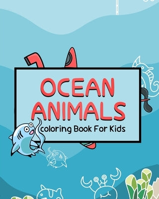 Ocean Animals coloring Book For Kids: Ocean Kids Coloring Book, Super Fun Coloring Books For Kids, Sea Life, Big Coloring Books For Toddlers, Kid, Bab Paperback Independently Published