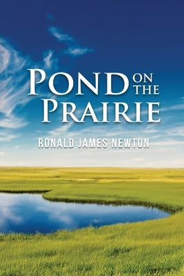 Pond on the Prairie by Ronald James Newton